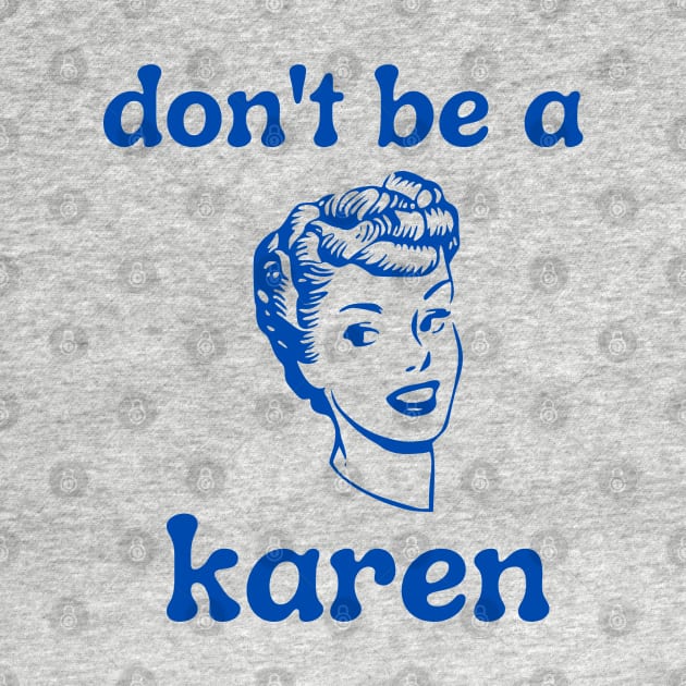 Don't Be A Karen by Hoydens R Us